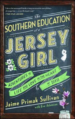 The Southern Education of a Jersey Girl: Adventures in Life and Love in the Heart of Dixie by Jaime Primak Sullivan