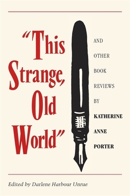 This Strange, Old World and Other Book Reviews by Katherine Anne Porter by Katherine Anne Porter