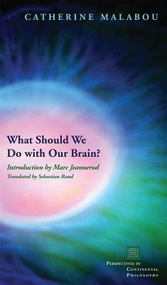 What Should We Do with Our Brain? by Catherine Malabou
