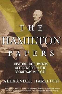 The Hamilton Papers: Historic Documents Referenced in the Broadway Musical by Alexander Hamilton