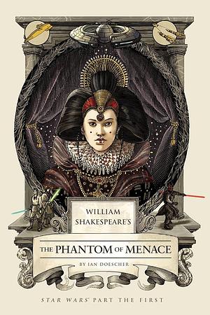 William Shakespeare's The Phantom of Menace: Star Wars Part the First by Ian Doescher
