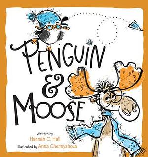Penguin And Moose by Hannah C. Hall, Anna Chernyshova