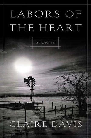 Labors of the Heart: Stories by Claire Davis