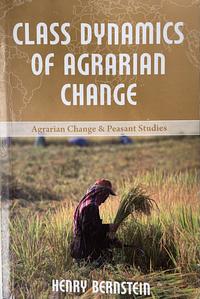 Class Dynamics of Agrarian Change by Henry Bernstein