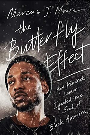 The Butterfly Effect: How Kendrick Lamar Ignited the Soul of Black America by Marcus J. Moore