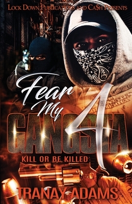 Fear My Gangsta 4: Kill or be Killed by Tranay Adams