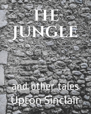 The Jungle: and other tales by Upton Sinclair