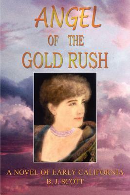 Angel of the Gold Rush: A Novel of Early California by B. J. Scott