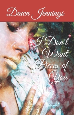 I Don't Want Pieces of You by Dawn Jiles, Dawn Jennings