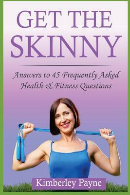 Get the Skinny: Answers to 45 Frequently Asked Health & Fitness Questions by Kimberley Payne
