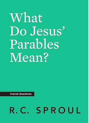 What Do Jesus' Parable Mean? by R.C. Sproul