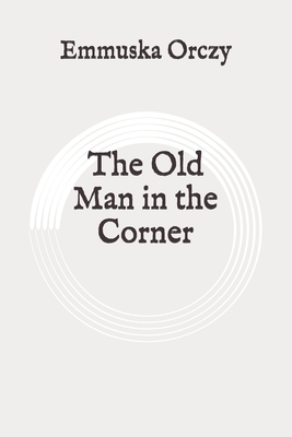 The Old Man in the Corner: Original by Baroness Orczy