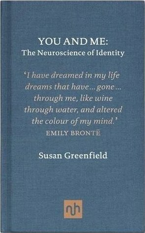 You and Me: The Neuroscience of Identity by Susan A. Greenfield