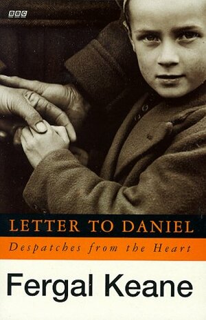 Letter To Daniel Tie In: Despatches From The Heart by Fergal Keane