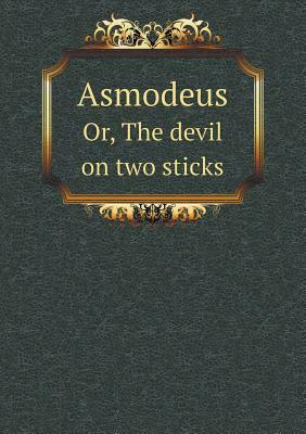 Asmodeus Or, the Devil on Two Sticks by Alain Rene Le Sage