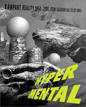 Hypermental: Rampant Reality 1950-2000: From Salvador Dali to Jeff Koons by Sibylle Berg, Griselda Pollock, Bice Curiger, Christoph Heinrich, Paul D. Miller