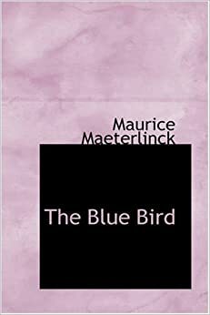 The Blue Bird by Maurice Maeterlinck