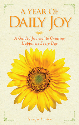 A Year of Daily Joy: A Guided Journal to Creating Happiness Every Day by Jennifer Louden