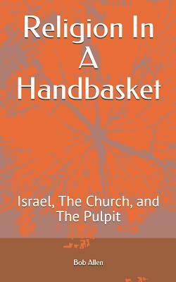 Religion In A Handbasket: Israel The Church and The Pulpit by Bob Allen