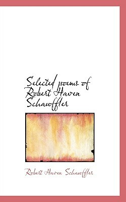 Selected Poems of Robert Haven Schauffler by Robert Haven Schauffler