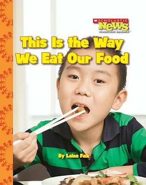 This Is the Way We Eat Our Food (Scholastic News Nonfiction Readers: Kids Like Me) by Laine Falk