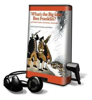 What's the Big Idea, Ben Franklin? and Other Stories of Famous Americans by Lane Smith, Jean Fritz, James Earl Jones