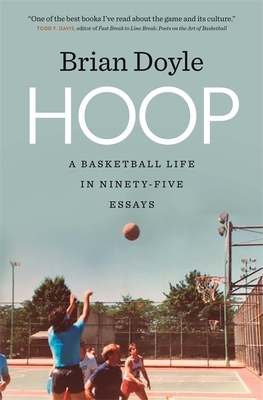 Hoop: A Basketball Life in Ninety-Five Essays by Brian Doyle