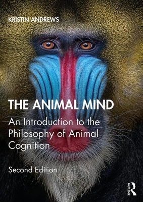 The Animal Mind: An Introduction to the Philosophy of Animal Cognition by Kristin Andrews