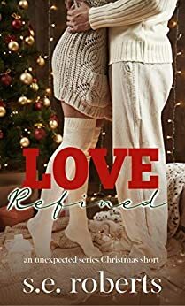 Love Refined: An Unexpected Series Christmas Short (The Unexpected Series) by S.E. Roberts