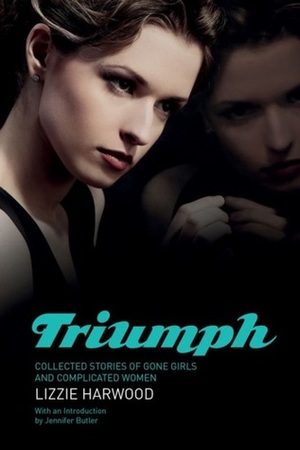 Triumph: Collected Stories by Lizzie Harwood, Jennifer Butler