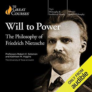 The Will to Power: The Philosophy of Friedrich Nietzsche by Kathleen Marie Higgins