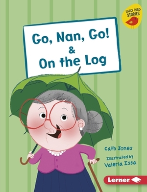 Go, Nan, Go! & on the Log by Cath Jones