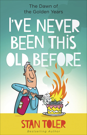 I've Never Been This Old Before: The Dawn of the Golden Years by Stan Toler