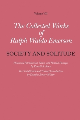 The Collected Works of Ralph Waldo Emerson, Volume VII: Society and Solitude by Ralph Waldo Emerson