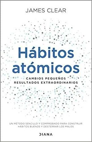 Hábitos atómicos: cambios pequeños, resultados extraordinarios by James Clear