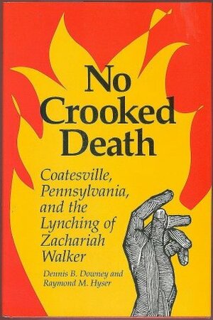 No Crooked Death: Coatesville Pennsylvania and the Lynching of Zachariah Walker by Raymond M. Hyser, Dennis B. Downey