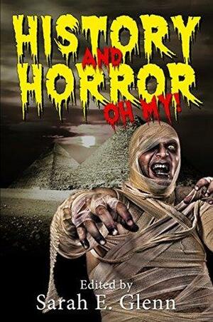 History and Horror, Oh My! by Guy Burtenshaw, Oliver Smith, Gwendolyn Kiste, Henry Snider, Columbkill Noonan, T. Fox Dunham, Sarah E. Glenn, Kevin Wetmore