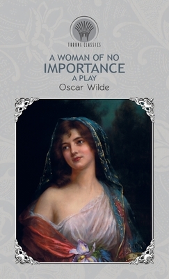 A Woman of No Importance: A Play by Oscar Wilde