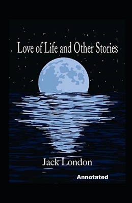 Love of Life & Other Stories annotated by Jack London