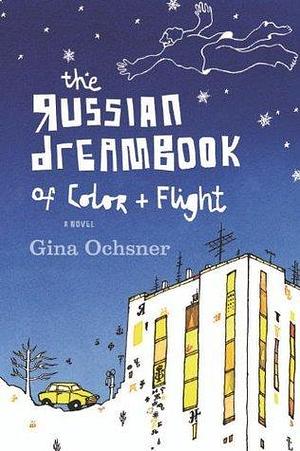 The Russian Dreambook of Color and Flight: A Novel by Gina Ochsner, Gina Ochsner