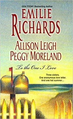 To The One I Love by Allison Leigh, Peggy Moreland, Emilie Richards