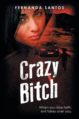 Crazy Bitch: When you lose faith, evil takes over you. by Fernanda Santos