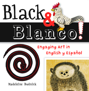 Black & Blanco!: Engaging Art in English Y Español by Madeleine Budnick