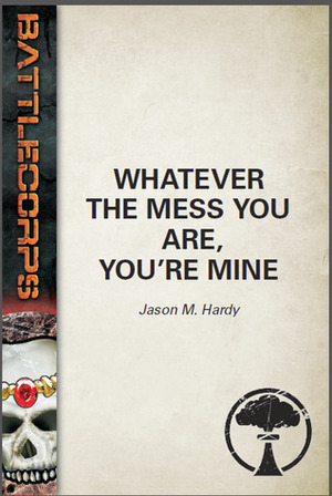 Whatever The Mess You Are, You're Mine (BattleTech) by J.M. Hardy