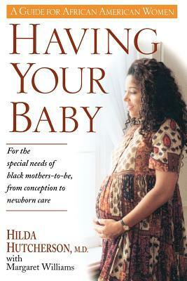 Having Your Baby: For the Special Needs of Black Mothers-To-Be, from Conception to Newborn Care by Margaret Williams, Hilda Hutcherson