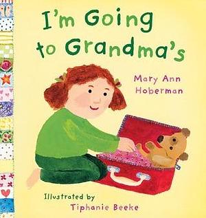 I'm Going To Grandma's by Tiphanie Beeke, Mary Ann Hoberman, Mary Ann Hoberman