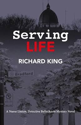 Serving Life: A Nurse Lintion, Detective Bellechasse Mystery Novel by Richard King