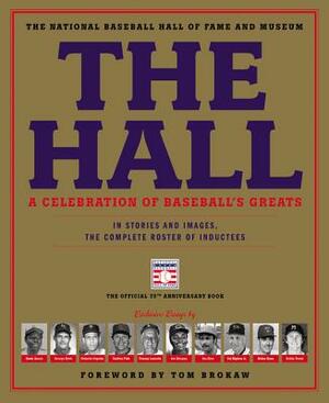 The Hall: A Celebration of Baseball's Greats: In Stories and Images, the Complete Roster of Inductees by National Baseball Hall of Fame and Museu