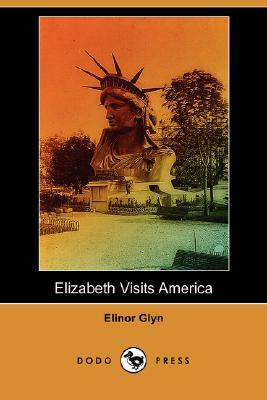 Elizabeth Visits America (Dodo Press) by Elinor Glyn