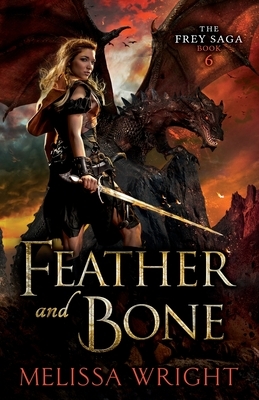 The Frey Saga Book VI: Feather and Bone by Melissa Wright